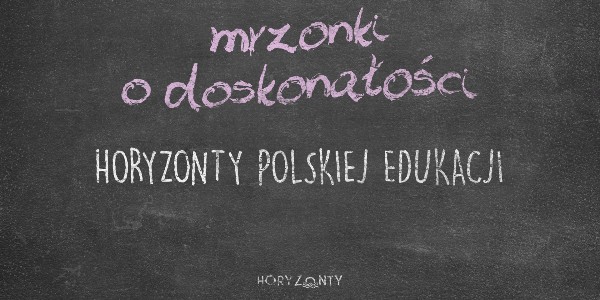 Horyzonty polskiej edukacji – mrzonki o doskonałości