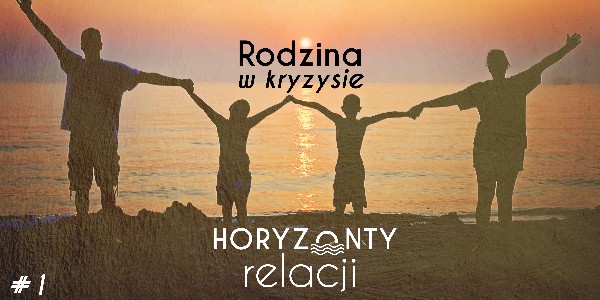 #1 Horyzonty Relacji – Rodzina w kryzysie