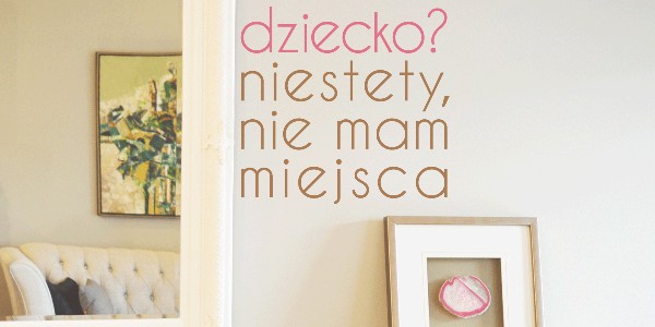 Dziecko? Niestety, nie mam miejsca