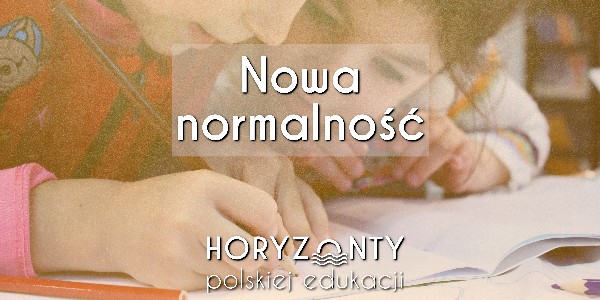 Horyzonty polskiej edukacji – nowa normalność