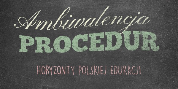Horyzonty polskiej edukacji – ambiwalencja procedur