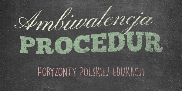 Horyzonty polskiej edukacji – ambiwalencja procedur