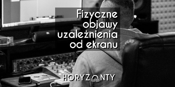 Fizyczne objawy uzależnienia się od ekranu