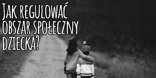 Jak regulować obszar społeczny dziecka