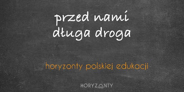 Horyzonty polskiej edukacji — przed nami długa droga