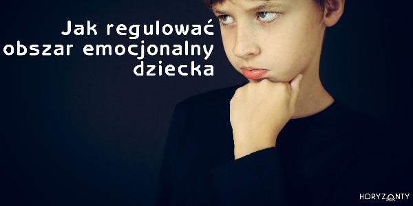 Jak regulować obszar emocjonalny dziecka