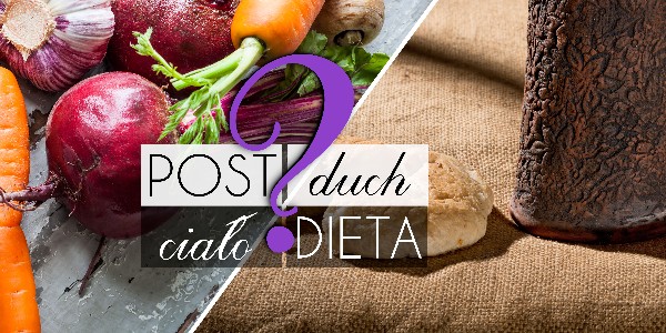 Post czy dieta – duch czy ciało?