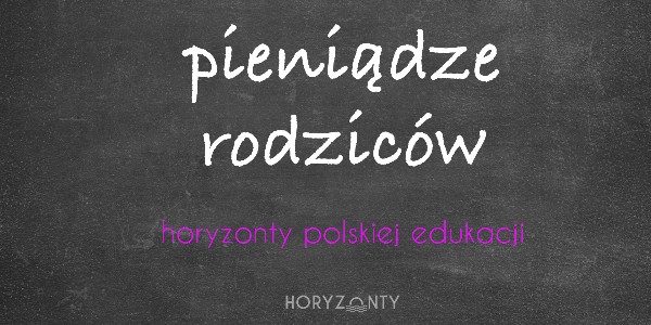 Horyzonty polskiej edukacji — pieniądze rodziców