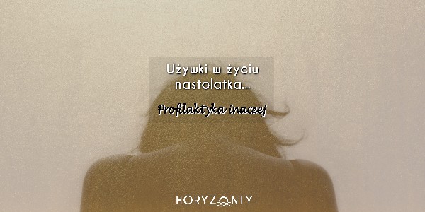 Używki w życiu nastolatka. Profilaktyka inaczej