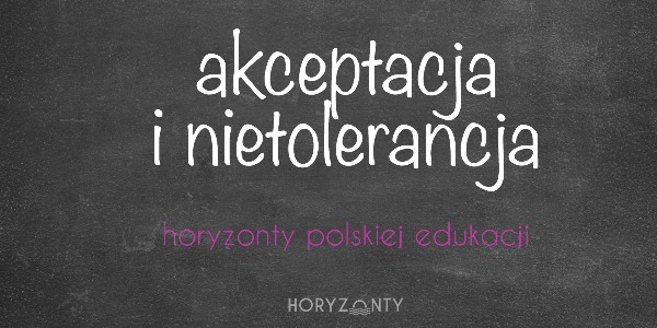 Horyzonty polskiej edukacji — akceptacja i nietolerancja