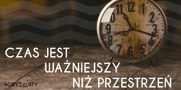 Czas jest ważniejszy niż przestrzeń