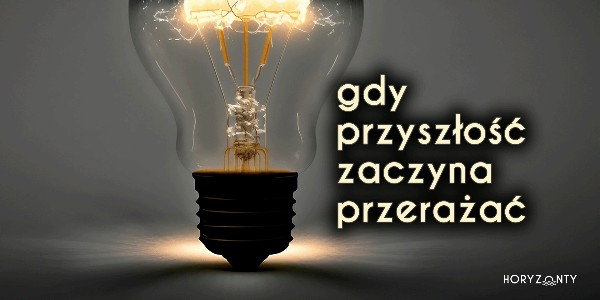 Gdy przyszłość zaczyna przerażać