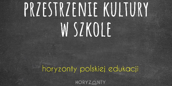 Horyzonty polskiej edukacji — przestrzenie kultury w szkole