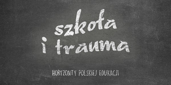 Horyzonty polskiej edukacji — szkoła i trauma