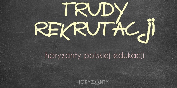 Horyzonty polskiej edukacji — trudy rekrutacji